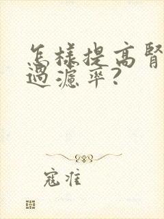 怎样提高肾小球过滤率?