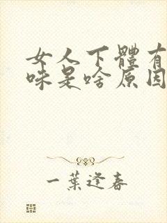 女人下体有鱼腥味是啥原因