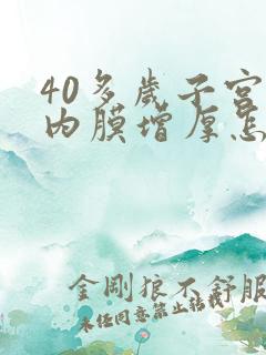 40多岁子宫的内膜增厚怎么办