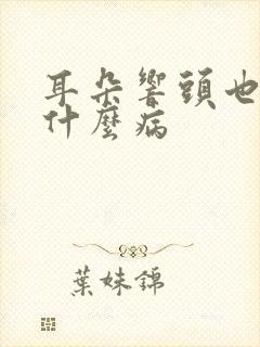 耳朵响头也响是什么病