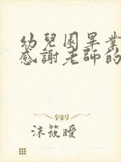 幼儿园毕业家长感谢老师的话简短暖心