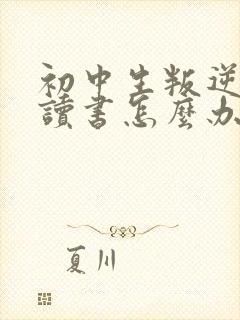 初中生叛逆不想读书怎么办