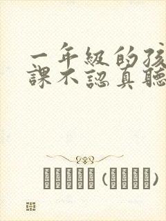 一年级的孩子上课不认真听讲