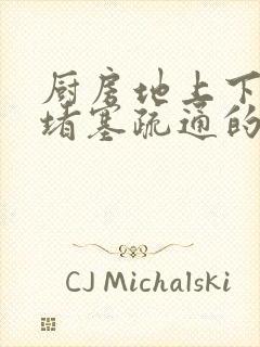 厨房地上下水道堵塞疏通的最好办法