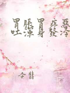 胃胀胃疼恶心想吐浑身发冷