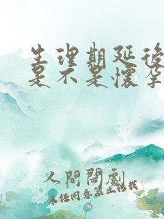 生理期延后四天是不是怀孕