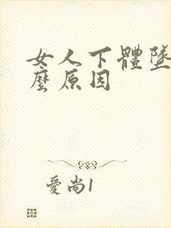 女人下体坠痛什么原因