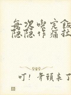 每次吃完饭肚子隐隐作痛拉肚子