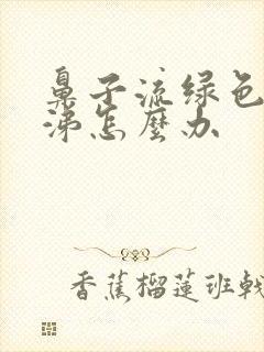 鼻子流绿色的鼻涕怎么办