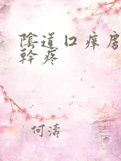 阴道囗痒房事时干疼