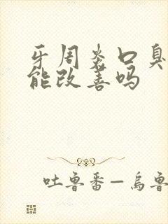 牙周炎口臭刷牙能改善吗