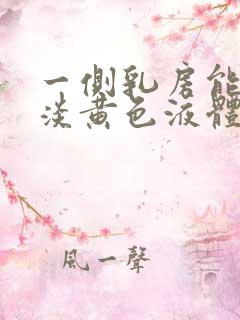 一侧乳房能挤出淡黄色液体