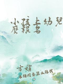 小孩上幼儿园怎么报名