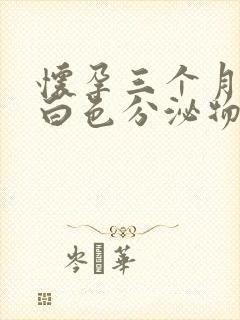 怀孕三个月了有白色分泌物怎么回事