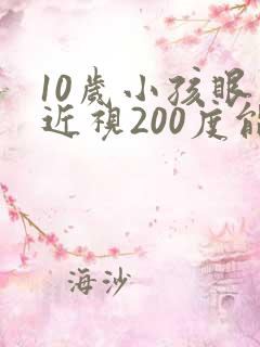 10岁小孩眼睛近视200度能矫正吗