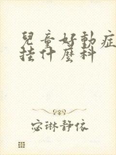 儿童好动症应该挂什么科