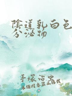 阴道乳白色糊状分泌物