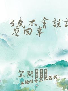 3岁不会说话怎么回事