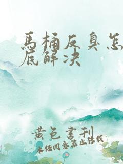 马桶反臭怎么彻底解决