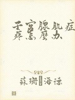 子宫腺肌症例假疼怎么办