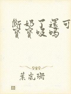 断奶了还可以给宝宝吸吗