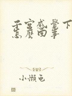 子宫感觉下坠疼怎么回事