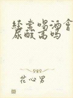 经常喝酒会引起尿酸高吗