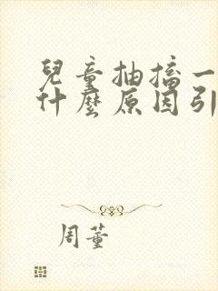 儿童抽搐一般由什么原因引起