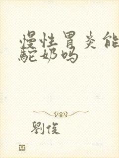 慢性胃炎能喝骆驼奶吗