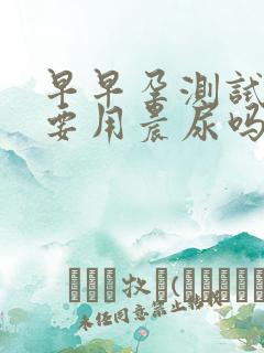 早早孕测试一定要用晨尿吗