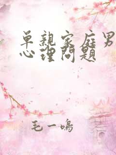 单亲家庭男孩子心理问题