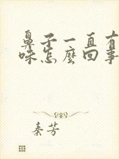 鼻子一直有股臭味怎么回事