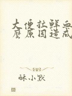 大便拉鲜血是什么原因造成的