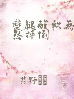 双腿酸软无力突然摔倒