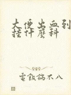 大便出血到医院挂什么科