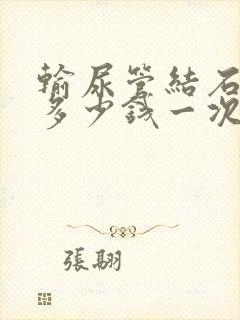 输尿管结石碎石多少钱一次手术