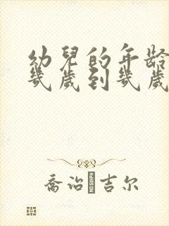 幼儿的年龄段是几岁到几岁