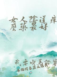 女人阴道痒用什么药最好