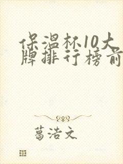 保温杯10大品牌排行榜前十名