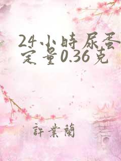 24小时尿蛋白定量0.36克