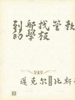 到哪找管教孩子的学校