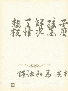 想了解孩子在学校情况怎么问老师