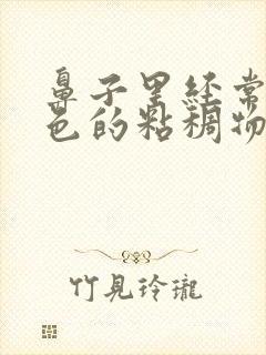 鼻子里经常有黄色的粘稠物