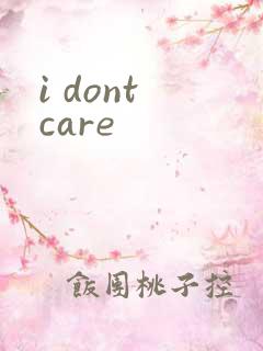 i dont care