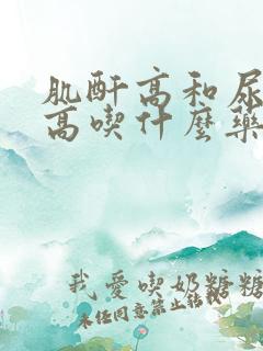 肌酐高和尿蛋白高吃什么药