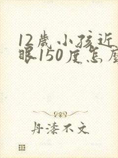 12岁小孩近视眼150度怎么恢复视力