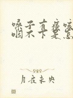 嗓子有痰咳不出咽不下是怎么回事