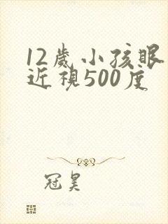 12岁小孩眼睛近视500度