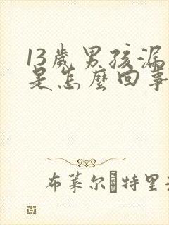 13岁男孩漏尿是怎么回事