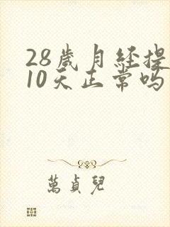 28岁月经提前10天正常吗
